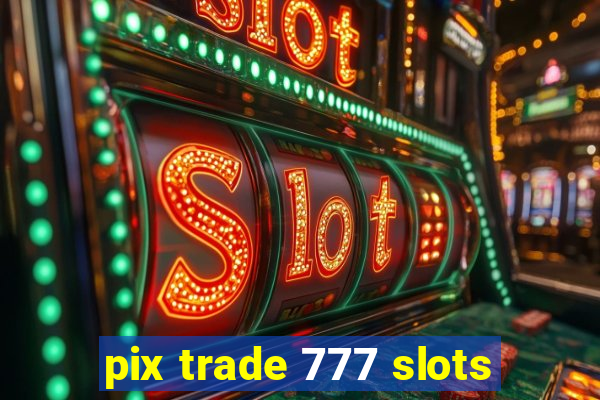 pix trade 777 slots